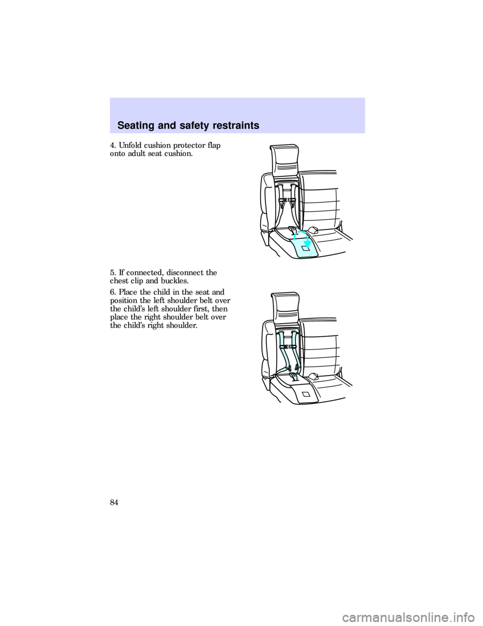 Mercury Mountaineer 1997  s Manual Online 4. Unfold cushion protector flap
onto adult seat cushion.
5. If connected, disconnect the
chest clip and buckles.
6. Place the child in the seat and
position the left shoulder belt over
the childs le