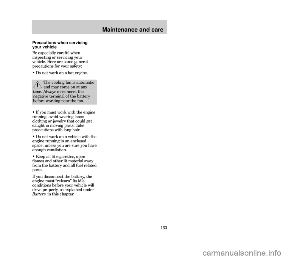 Mercury Mystique 2000  Owners Manuals Maintenance and care
163 Precautions when servicing
your vehicle
Be especially careful when
inspecting or servicing your
vehicle. Here are some general
precautions for your safety:
• Do not work on 