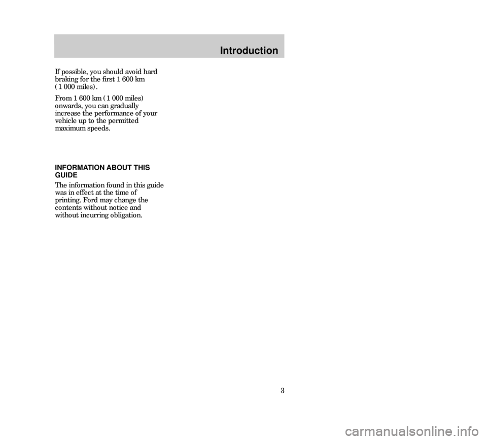 Mercury Mystique 2000  Owners Manuals Introduction
3 INFORMATION ABOUT THIS
GUIDE
The information found in this guide
was in effect at the time of
printing. Ford may change the
contents without notice and
without incurring obligation. If 