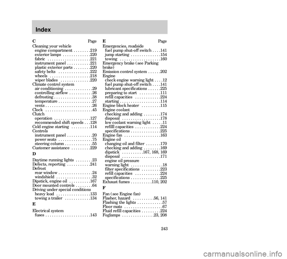 Mercury Mystique 2000  Owners Manuals 243
Index
CPage
Cleaning your vehicle
engine compartment  . . . . . . . .219
exterior lamps  . . . . . . . . . . . . .220
fabric  . . . . . . . . . . . . . . . . . . . .221
instrument panel  . . . . .