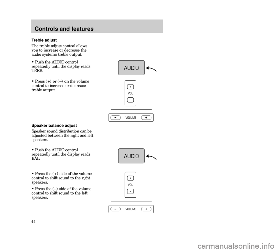 Mercury Mystique 2000  s Service Manual Controls and features
44• Press (+) or (–) on the volume
control to increase or decrease
treble output.
Speaker balance adjust
Speaker sound distribution can be
adjusted between the right and left