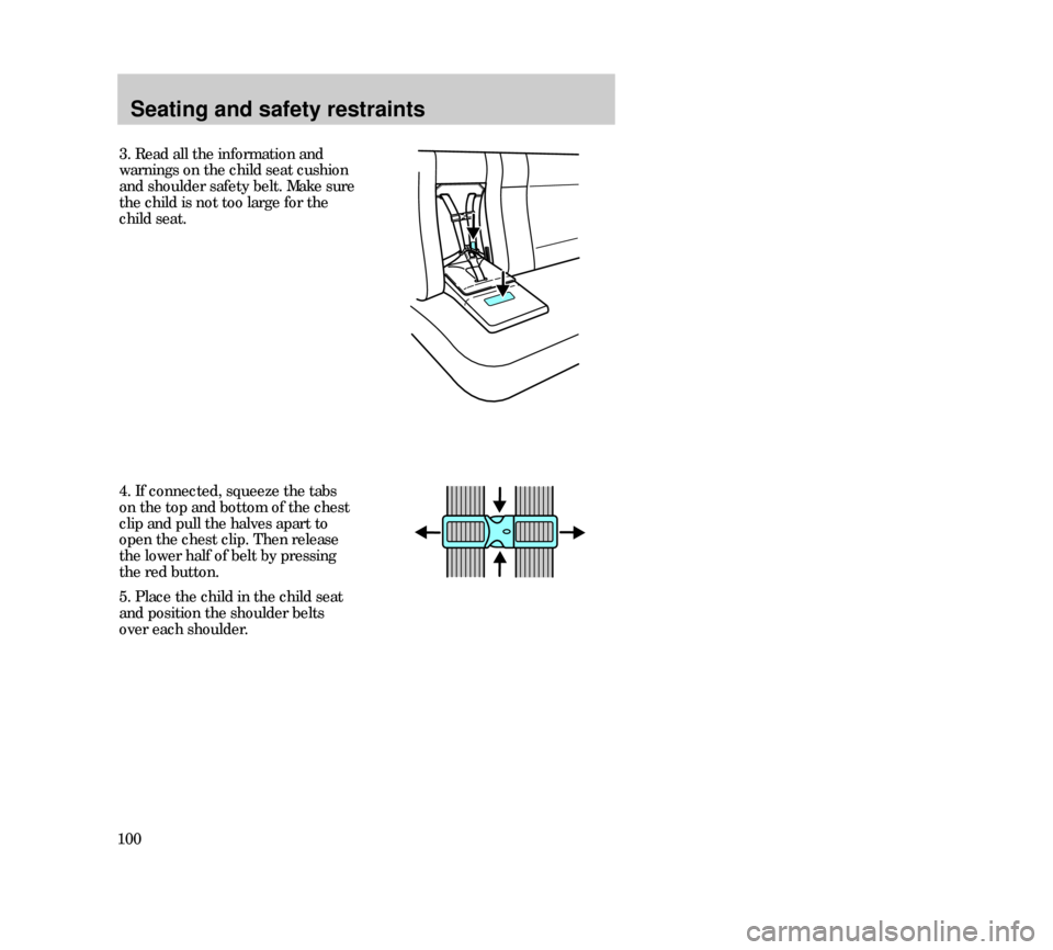 Mercury Mystique 2000  s User Guide Seating and safety restraints
100
4. If connected, squeeze the tabs
on the top and bottom of the chest
clip and pull the halves apart to
open the chest clip. Then release
the lower half of belt by pre