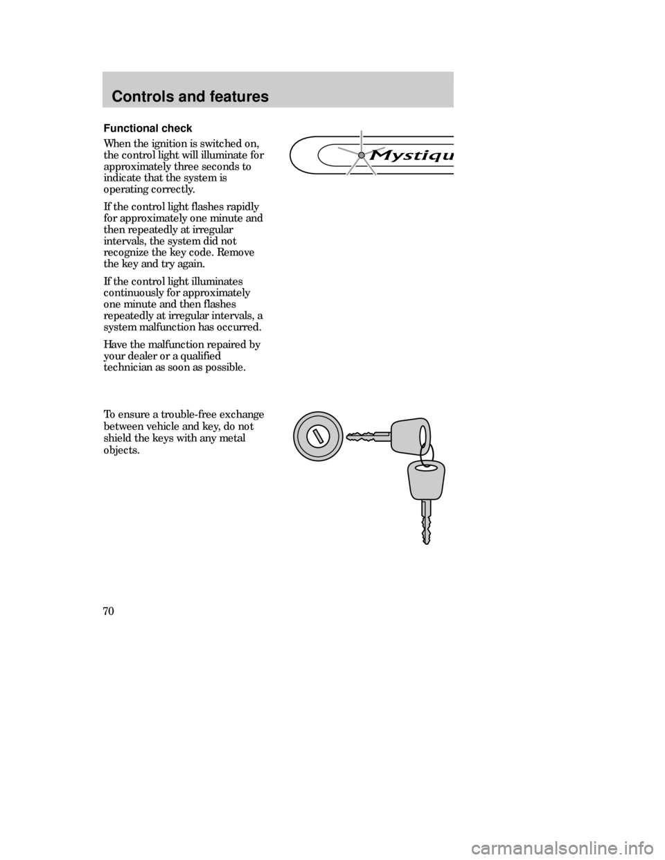Mercury Mystique 1999 Owners Manuals Controls and features
70
Functional check
When the ignition is switched on,
the control light will illuminate for
approximately three seconds to
indicate that the system is
operating correctly.
If the Mercury Mystique 1999 Owners Manuals Controls and features
70
Functional check
When the ignition is switched on,
the control light will illuminate for
approximately three seconds to
indicate that the system is
operating correctly.
If the