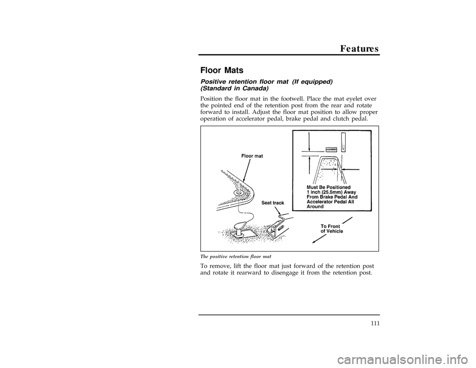 Mercury Mystique 1996  Owners Manuals Features
111
*
[FV19000(ALL)01/93]
Floor Mats
[FV19100(ALL)01/95]
Positive retention floor mat (If equipped)
(Standard in Canada)
*
[FV19200(ALL)01/95]
Position the floor mat in the footwell. Place th