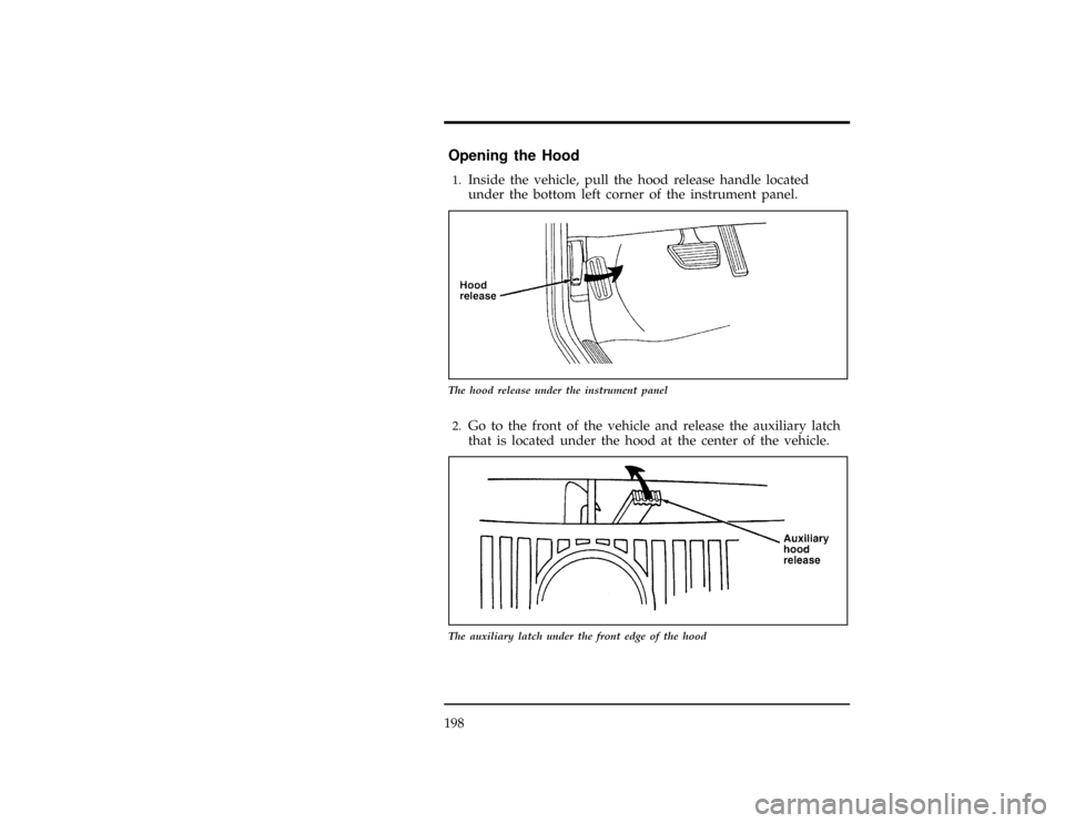 Mercury Mystique 1996  Owners Manuals 198
*
[SV03100(ALL)03/95]
Opening the Hood
%*
[SV03200(ALL)01/95]1.
Inside the vehicle, pull the hood release handle located
under the bottom left corner of the instrument panel.
[SV03250(ALL)05/95]
1