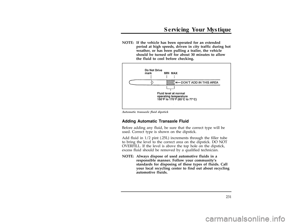 Mercury Mystique 1996  Owners Manuals Servicing Your Mystique
231
*
[SV29380(ALL)01/95]
NOTE: If the vehicle has been operated for an extended
period at high speeds, driven in city traffic during hot
weather, or has been pulling a trailer