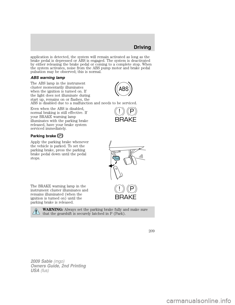 Mercury Sable 2009  Owners Manuals application is detected, the system will remain activated as long as the
brake pedal is depressed or ABS is engaged. The system is deactivated
by either releasing the brake pedal or coming to a comple