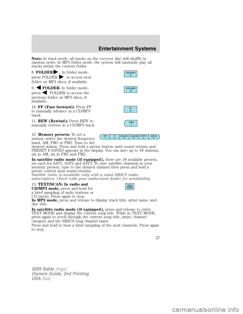 Mercury Sable 2009 s Owners Guide Note:In track mode, all tracks on thecurrentdisc will shuffle in
random order. In MP3 folder mode, the system will randomly play all
tracks within the current folder.
8.FOLDER
: In folder mode,
press Mercury Sable 2009 s Owners Guide Note:In track mode, all tracks on thecurrentdisc will shuffle in
random order. In MP3 folder mode, the system will randomly play all
tracks within the current folder.
8.FOLDER
: In folder mode,
press