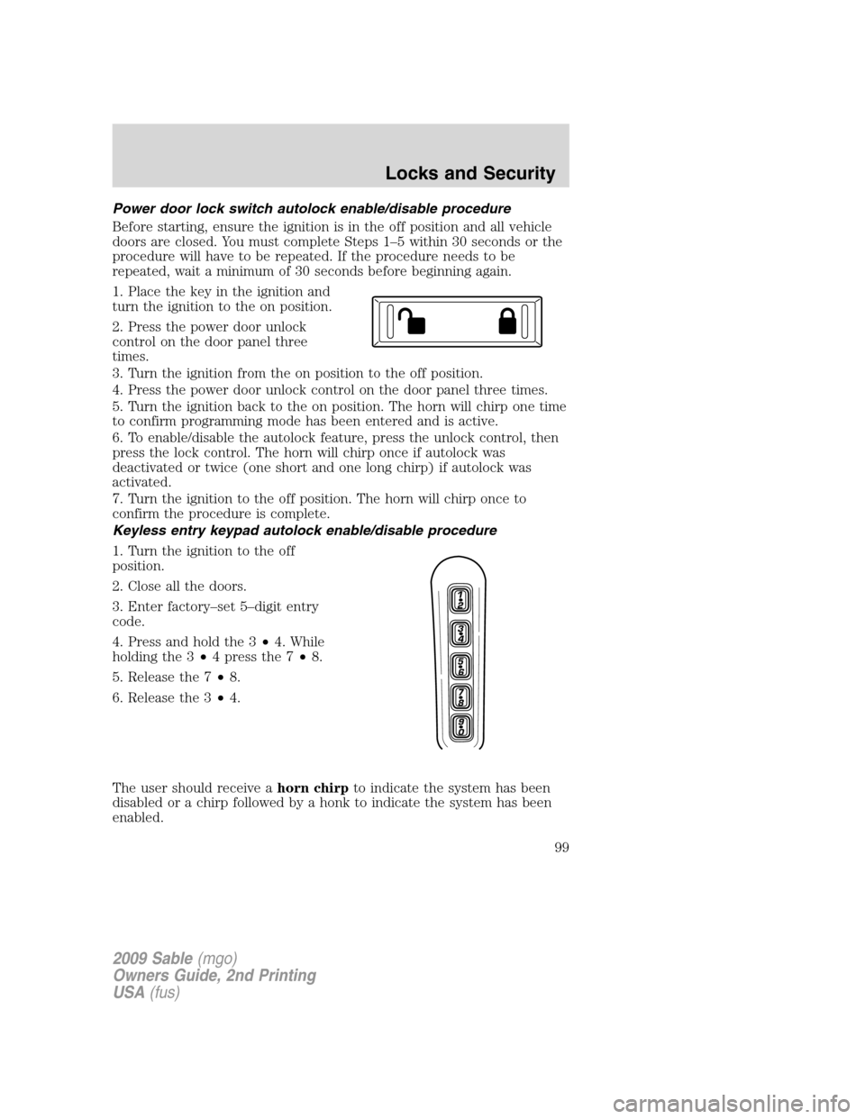 Mercury Sable 2009 Owners Manuals Power door lock switch autolock enable/disable procedure
Before starting, ensure the ignition is in the off position and all vehicle
doors are closed. You must complete Steps 1–5 within 30 seconds o Mercury Sable 2009 Owners Manuals Power door lock switch autolock enable/disable procedure
Before starting, ensure the ignition is in the off position and all vehicle
doors are closed. You must complete Steps 1–5 within 30 seconds o