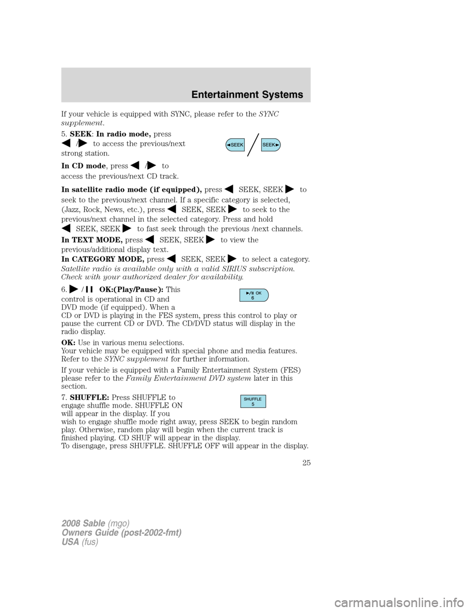 Mercury Sable 2008 s Owners Guide If your vehicle is equipped with SYNC, please refer to theSYNC
supplement.
5.SEEK:In radio mode,press
/to access the previous/next
strong station.
In CD mode, press
/to
access the previous/next CD tra Mercury Sable 2008 s Owners Guide If your vehicle is equipped with SYNC, please refer to theSYNC
supplement.
5.SEEK:In radio mode,press
/to access the previous/next
strong station.
In CD mode, press
/to
access the previous/next CD tra