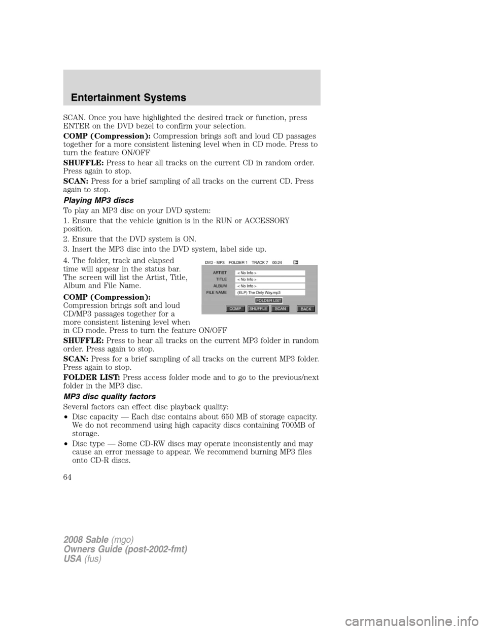 Mercury Sable 2008 s Repair Manual SCAN. Once you have highlighted the desired track or function, press
ENTER on the DVD bezel to confirm your selection.
COMP (Compression):Compression brings soft and loud CD passages
together for a mo Mercury Sable 2008 s Repair Manual SCAN. Once you have highlighted the desired track or function, press
ENTER on the DVD bezel to confirm your selection.
COMP (Compression):Compression brings soft and loud CD passages
together for a mo
