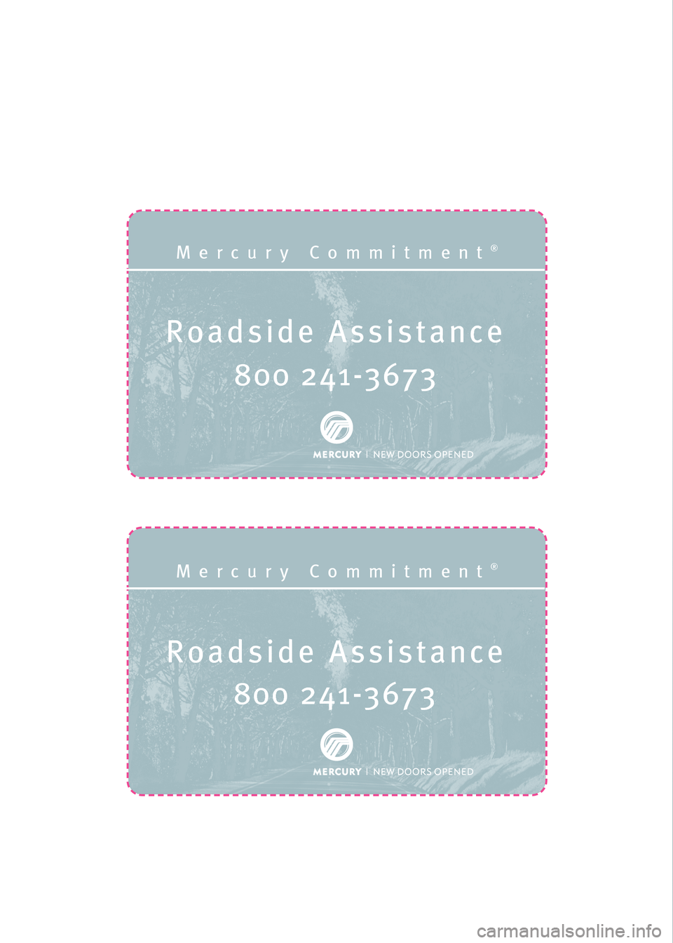 Mercury Sable 2008  Customer Assistance Guide Roadside Assistance
Mercury Commitment®
800 241-3673
Roadside Assistance
Mercury Commitment®
800 241-3673
8W3J 19328 AA 
April 2007 
First Printing
Mercury Commitment  Litho in U.S.A.
*8W3J_19328_AA