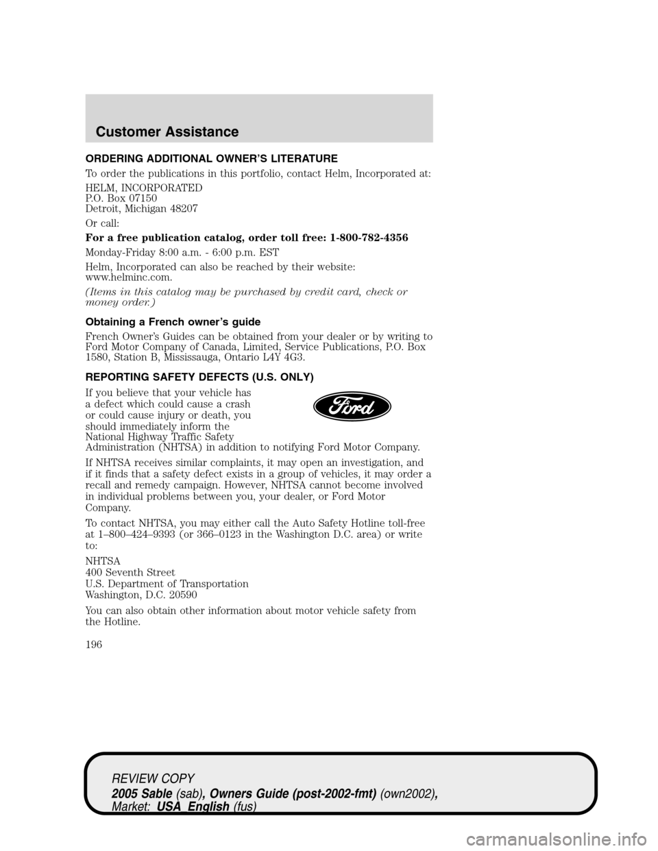 Mercury Sable 2005 s Service Manual ORDERING ADDITIONAL OWNER’S LITERATURE
To order the publications in this portfolio, contact Helm, Incorporated at:
HELM, INCORPORATED
P.O. Box 07150
Detroit, Michigan 48207
Or call:
For a free publi Mercury Sable 2005 s Service Manual ORDERING ADDITIONAL OWNER’S LITERATURE
To order the publications in this portfolio, contact Helm, Incorporated at:
HELM, INCORPORATED
P.O. Box 07150
Detroit, Michigan 48207
Or call:
For a free publi