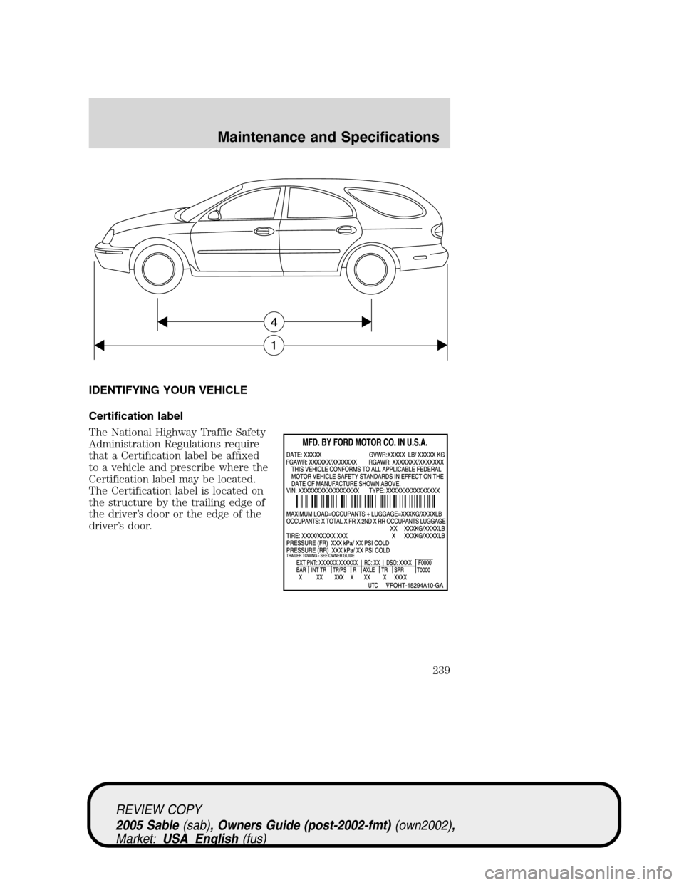 Mercury Sable 2005  Owners Manuals IDENTIFYING YOUR VEHICLE
Certification label
The National Highway Traffic Safety
Administration Regulations require
that a Certification label be affixed
to a vehicle and prescribe where the
Certifica