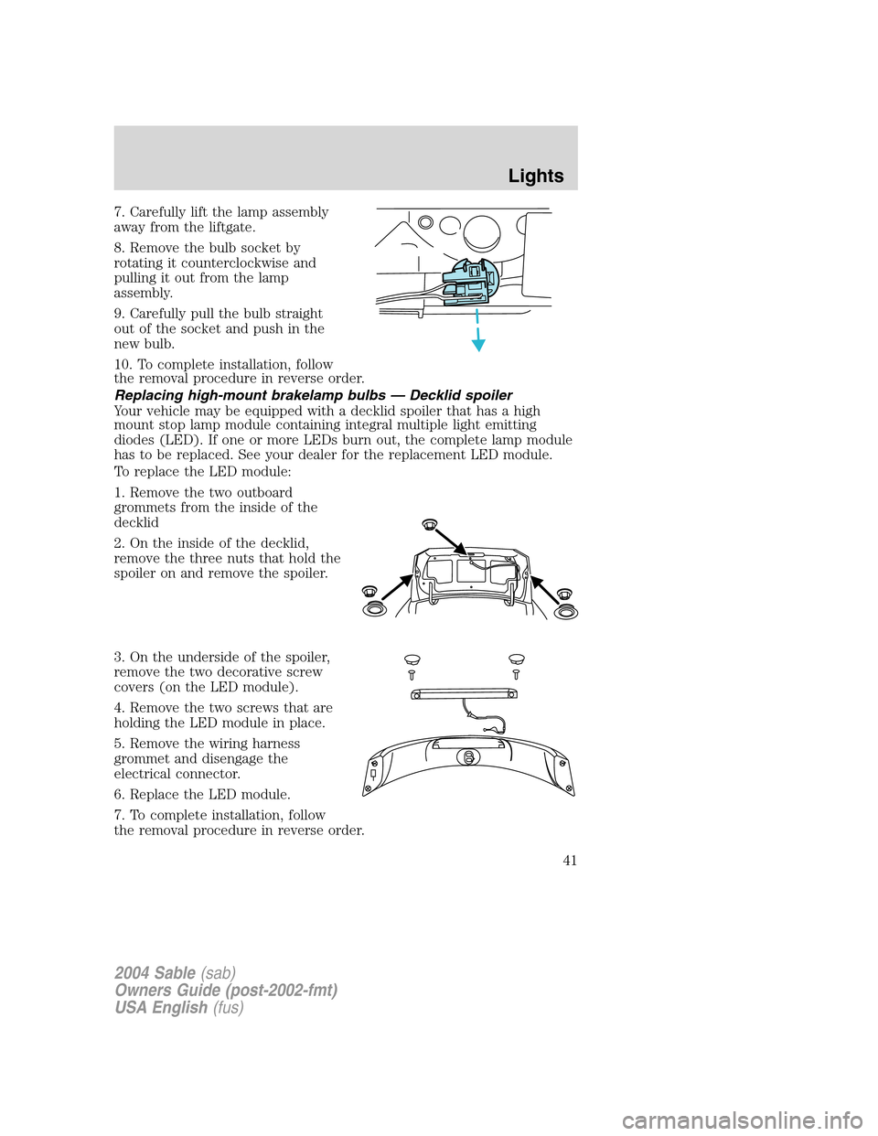 Mercury Sable 2004  s User Guide 7. Carefully lift the lamp assembly
away from the liftgate.
8. Remove the bulb socket by
rotating it counterclockwise and
pulling it out from the lamp
assembly.
9. Carefully pull the bulb straight
out