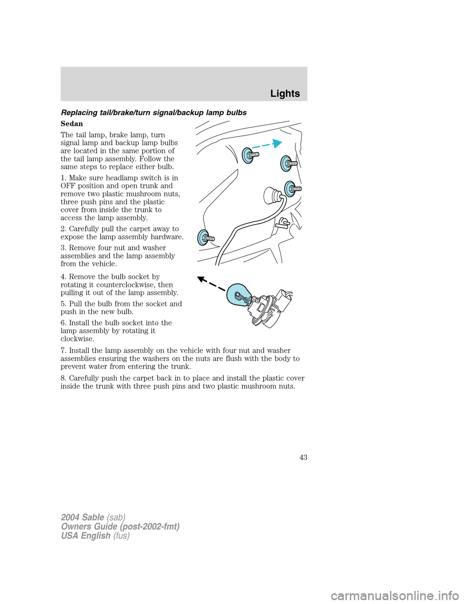 Mercury Sable 2004  s User Guide Replacingtail/brake/turnsignal/backup lamp bulbs
Sedan
The tail lamp, brake lamp, turn
signal lamp and backup lamp bulbs
are located in the same portion of
the tail lamp assembly. Follow the
same step