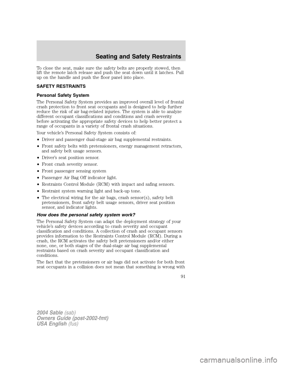 Mercury Sable 2004  s Owners Guide To close the seat, make sure the safety belts are properly stowed, then
lift the remote latch release and push the seat down until it latches. Pull
up on the handle and push the floor panel into place