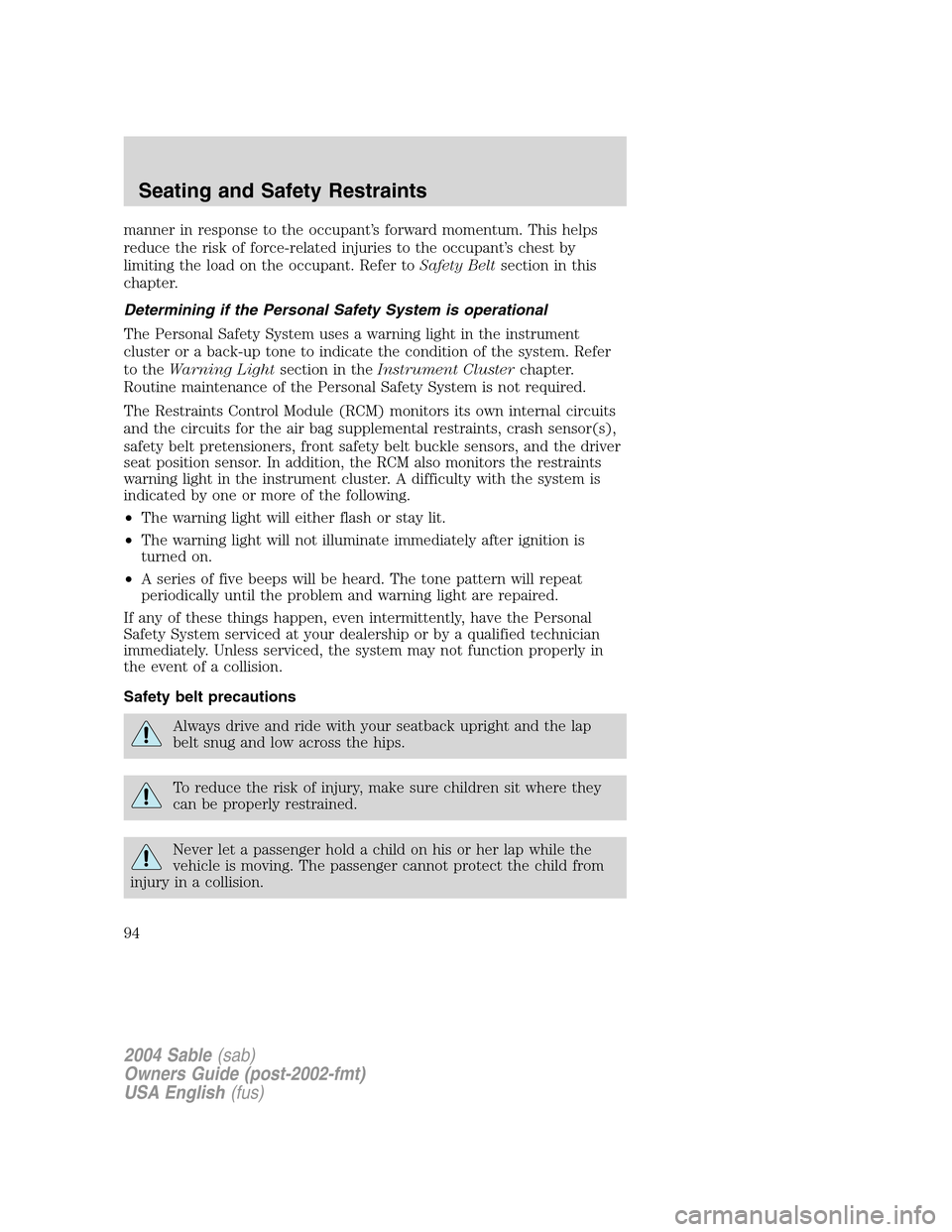 Mercury Sable 2004  s Owners Guide manner in response to the occupant’s forward momentum. This helps
reduce the risk of force-related injuries to the occupant’s chest by
limiting the load on the occupant. Refer toSafety Beltsection