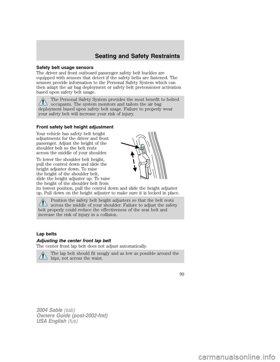 Mercury Sable 2004  Owners Manuals Safety belt usage sensors
The driver and front outboard passenger safety belt buckles are
equipped with sensors that detect if the safety belts are fastened. The
sensors provide information to the Per