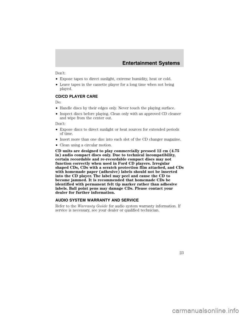 Mercury Sable 2003  Owners Manuals Don’t:
•Expose tapes to direct sunlight, extreme humidity, heat or cold.
•Leave tapes in the cassette player for a long time when not being
played.
CD/CD PLAYER CARE
Do:
•Handle discs by their