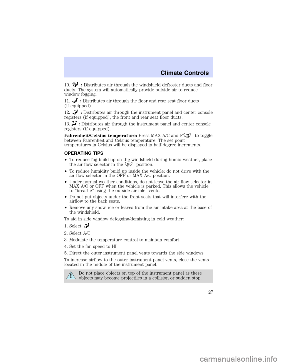 Mercury Sable 2003  s Owners Guide 10.:Distributes air through the windshield defroster ducts and floor
ducts. The system will automatically provide outside air to reduce
window fogging.
11.
:Distributes air through the floor and rear 