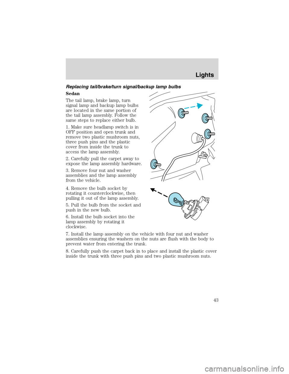 Mercury Sable 2003 s Service Manual Replacing tail/brake/turn signal/backup lamp bulbs
Sedan
The tail lamp, brake lamp, turn
signal lamp and backup lamp bulbs
are located in the same portion of
the tail lamp assembly. Follow the
same st Mercury Sable 2003 s Service Manual Replacing tail/brake/turn signal/backup lamp bulbs
Sedan
The tail lamp, brake lamp, turn
signal lamp and backup lamp bulbs
are located in the same portion of
the tail lamp assembly. Follow the
same st