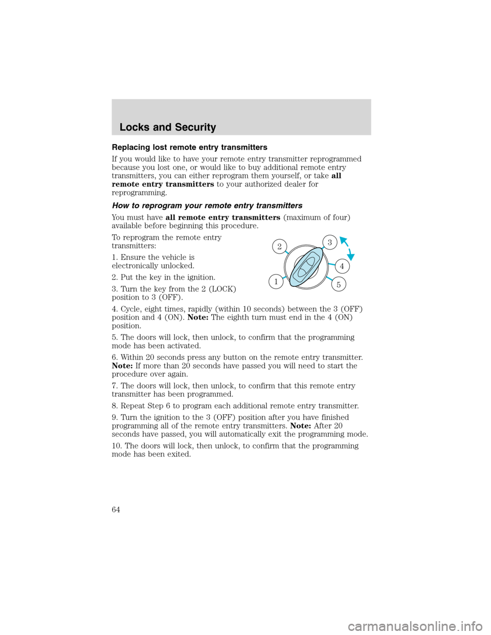 Mercury Sable 2003  Owners Manuals Replacing lost remote entry transmitters
If you would like to have your remote entry transmitter reprogrammed
because you lost one, or would like to buy additional remote entry
transmitters, you can e