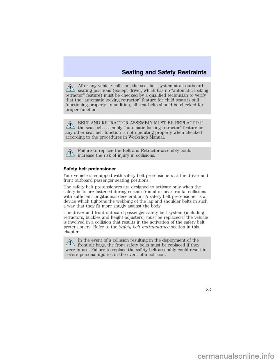 Mercury Sable 2003  Owners Manuals After any vehicle collision, the seat belt system at all outboard
seating positions (except driver, which has no“automatic locking
retractor”feature) must be checked by a qualified technician to v