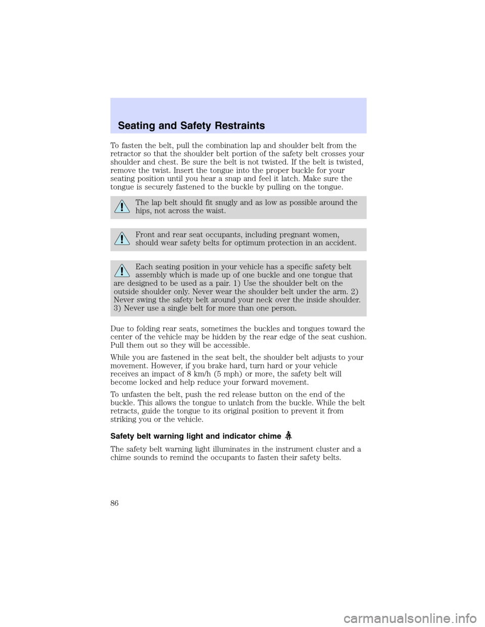 Mercury Sable 2003  Owners Manuals To fasten the belt, pull the combination lap and shoulder belt from the
retractor so that the shoulder belt portion of the safety belt crosses your
shoulder and chest. Be sure the belt is not twisted.