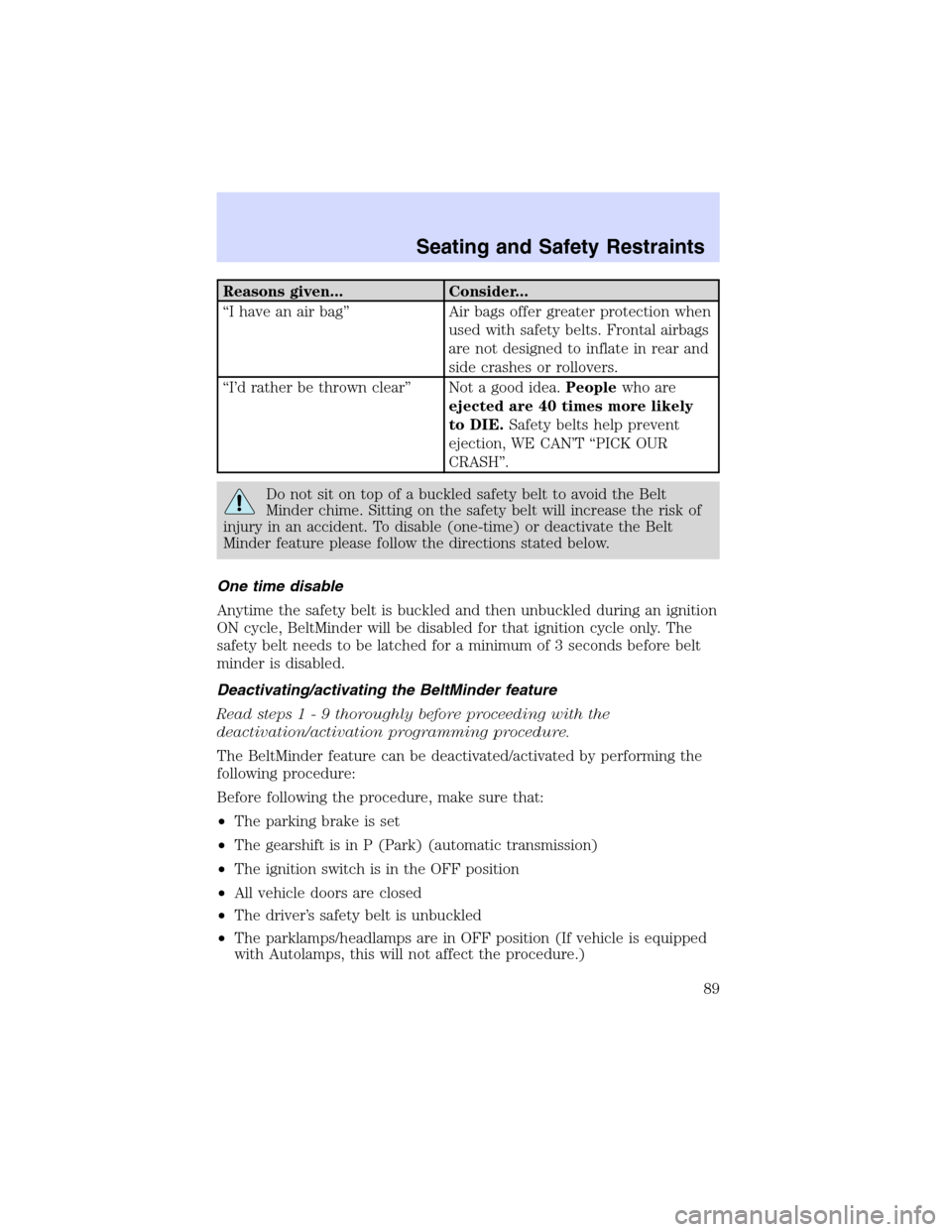 Mercury Sable 2003  Owners Manuals Reasons given... Consider...
“I have an air bag”Air bags offer greater protection when
used with safety belts. Frontal airbags
are not designed to inflate in rear and
side crashes or rollovers.
�