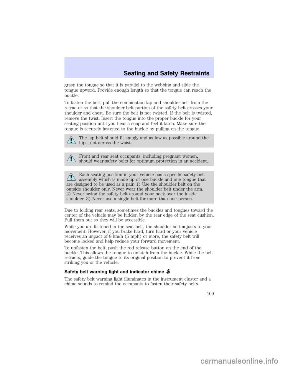 Mercury Sable 2002  Owners Manuals grasp the tongue so that it is parallel to the webbing and slide the
tongue upward. Provide enough length so that the tongue can reach the
buckle.
To fasten the belt, pull the combination lap and shou