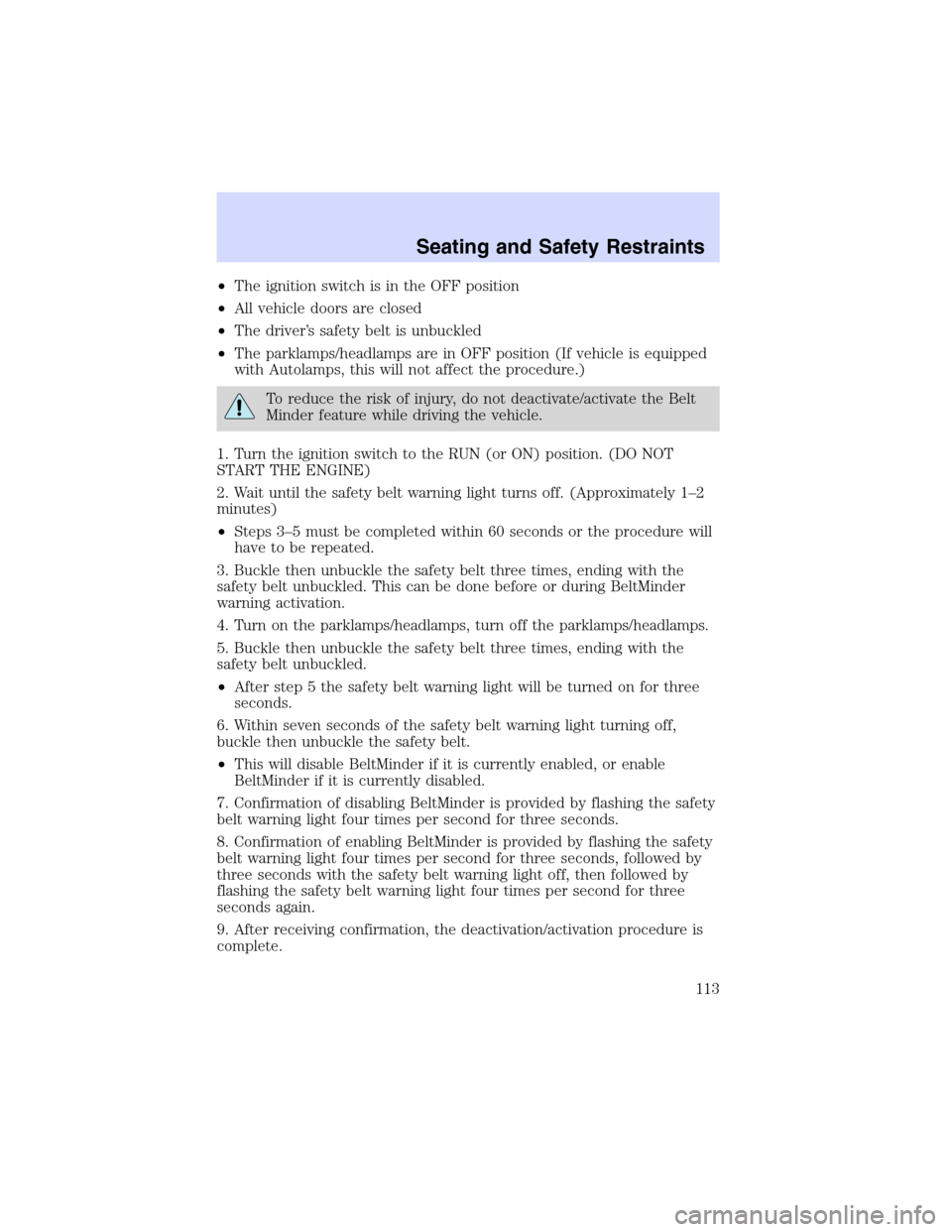 Mercury Sable 2002  s User Guide •The ignition switch is in the OFF position
•All vehicle doors are closed
•The driver’s safety belt is unbuckled
•The parklamps/headlamps are in OFF position (If vehicle is equipped
with Aut