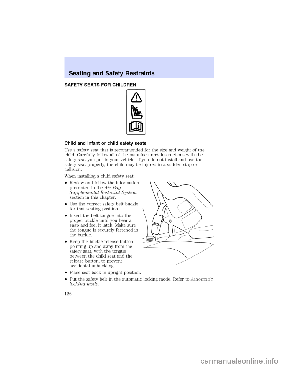 Mercury Sable 2002  Owners Manuals SAFETY SEATS FOR CHILDREN
Child and infant or child safety seats
Use a safety seat that is recommended for the size and weight of the
child. Carefully follow all of the manufacturer’s instructions w