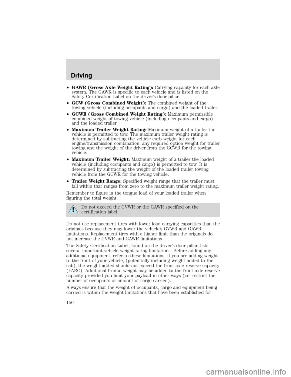 Mercury Sable 2002  Owners Manuals •GAWR (Gross Axle Weight Rating):Carrying capacity for each axle
system. The GAWR is specific to each vehicle and is listed on the
Safety Certification Label on the driver’s door pillar.
•GCW (G