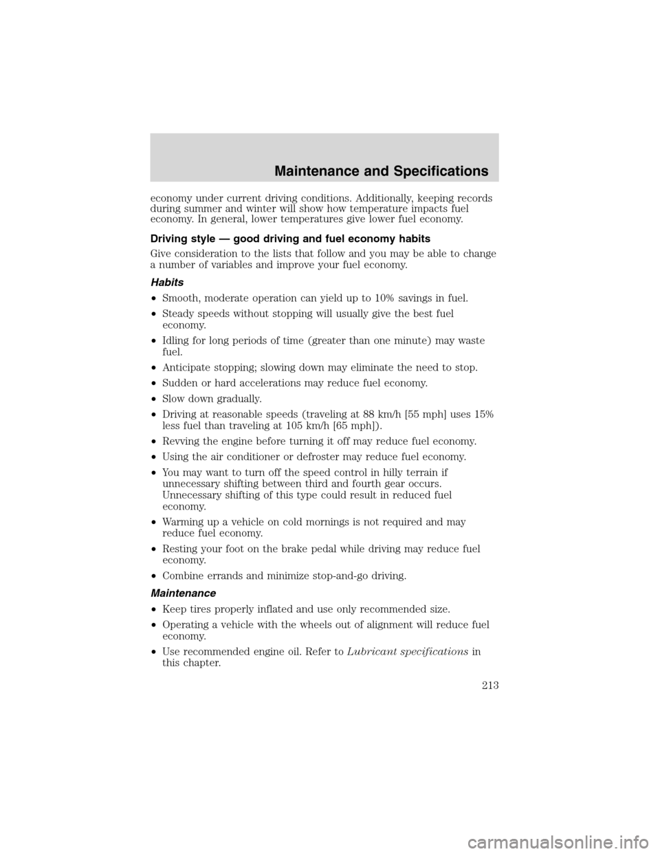 Mercury Sable 2002  Owners Manuals economy under current driving conditions. Additionally, keeping records
during summer and winter will show how temperature impacts fuel
economy. In general, lower temperatures give lower fuel economy.