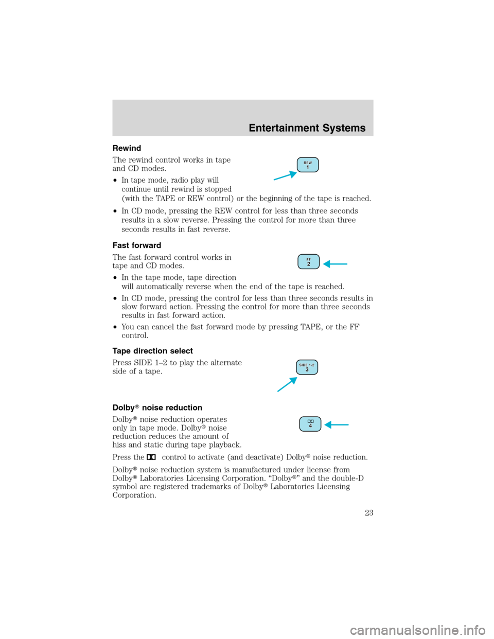 Mercury Sable 2002  Owners Manuals Rewind
The rewind control works in tape
and CD modes.
•
In tape mode, radio play will
continue until rewind is stopped
(with the TAPE or REW control) or the beginning of the tape is reached.
•In C