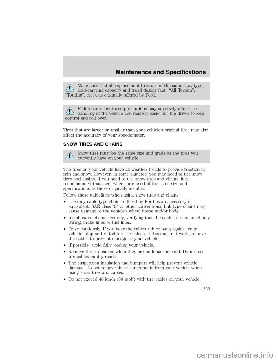 Mercury Sable 2002  Owners Manuals Make sure that all replacement tires are of the same size, type,
load-carrying capacity and tread design (e.g.,“All Terrain”,
“Touring”, etc.), as originally offered by Ford.
Failure to follow