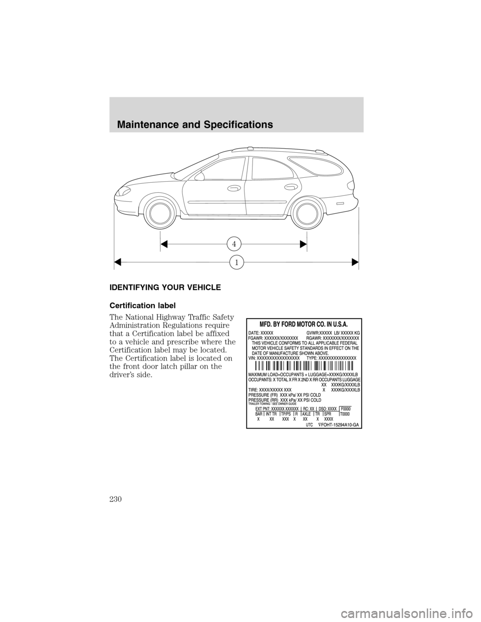 Mercury Sable 2002 s Workshop Manual IDENTIFYING YOUR VEHICLE
Certification label
The National Highway Traffic Safety
Administration Regulations require
that a Certification label be affixed
to a vehicle and prescribe where the
Certifica Mercury Sable 2002 s Workshop Manual IDENTIFYING YOUR VEHICLE
Certification label
The National Highway Traffic Safety
Administration Regulations require
that a Certification label be affixed
to a vehicle and prescribe where the
Certifica