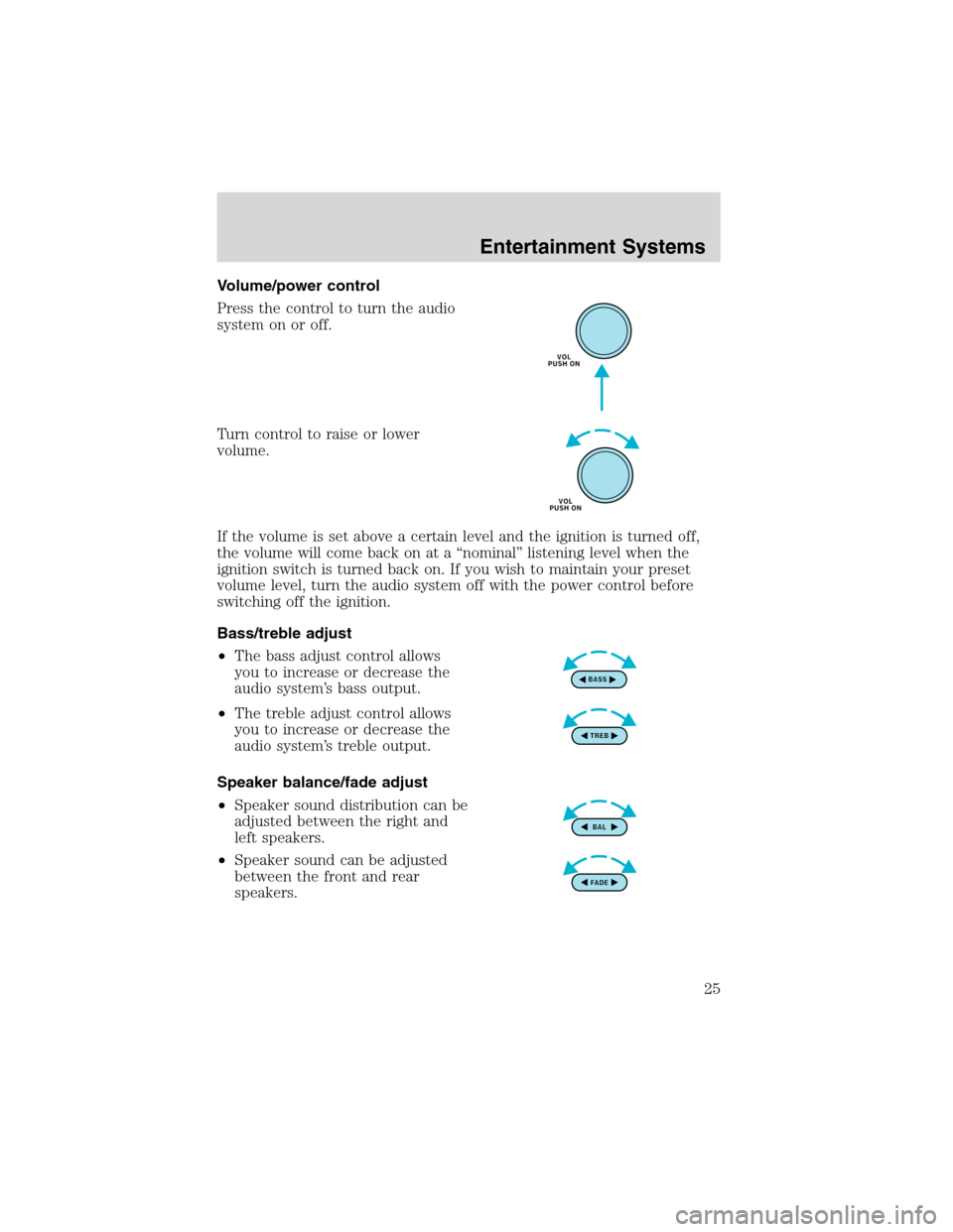 Mercury Sable 2002  Owners Manuals Volume/power control
Press the control to turn the audio
system on or off.
Turn control to raise or lower
volume.
If the volume is set above a certain level and the ignition is turned off,
the volume 