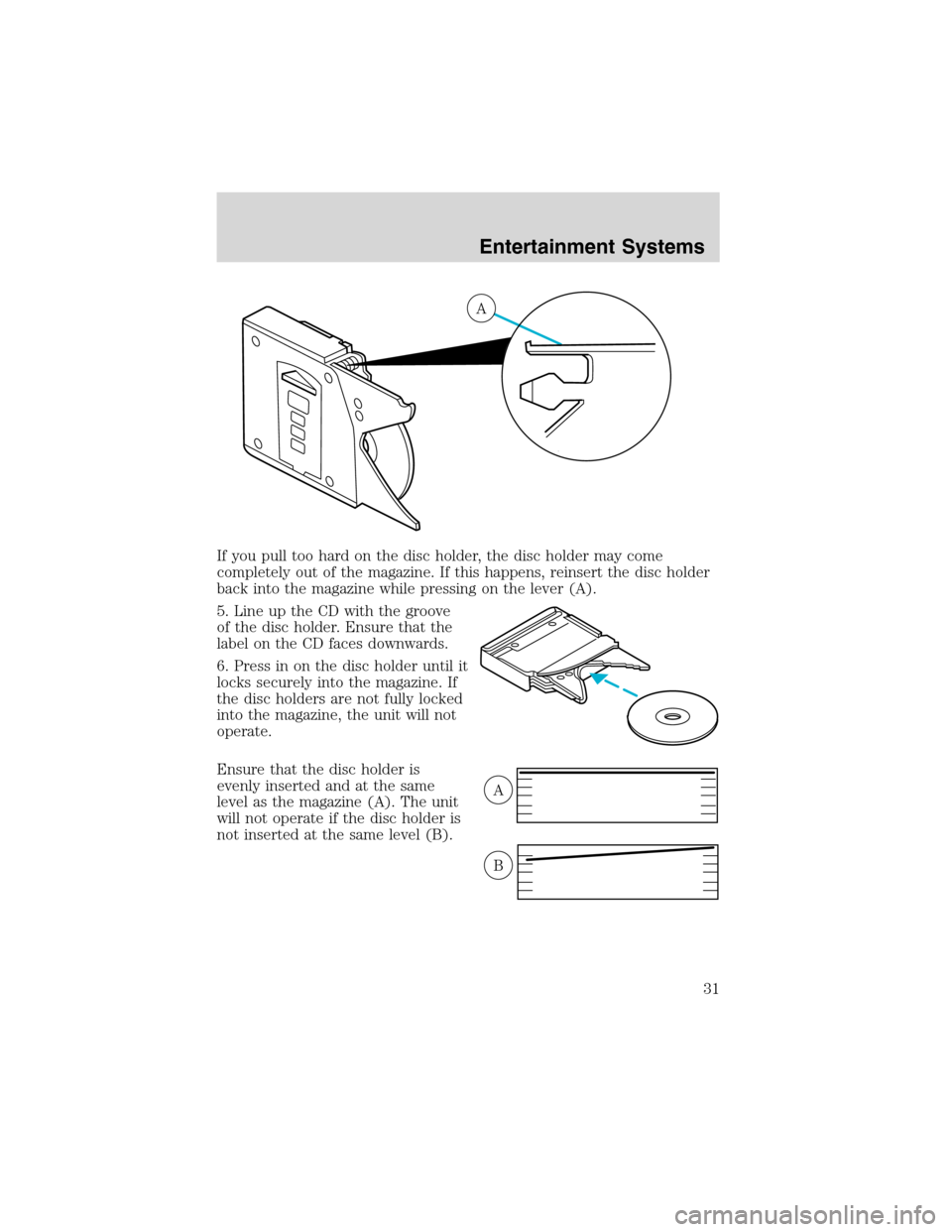Mercury Sable 2002  Owners Manuals If you pull too hard on the disc holder, the disc holder may come
completely out of the magazine. If this happens, reinsert the disc holder
back into the magazine while pressing on the lever (A).
5. L