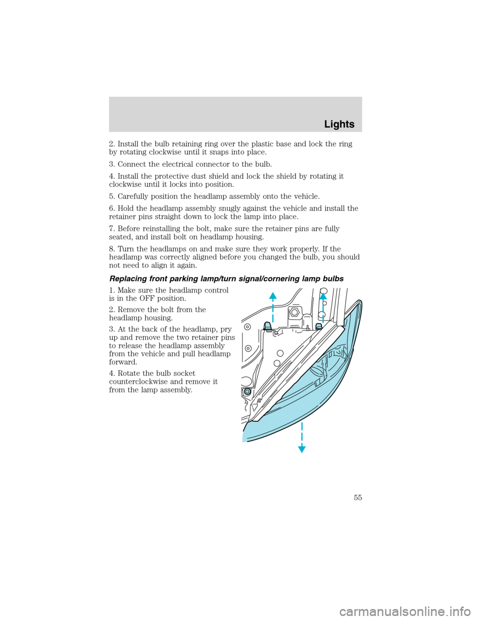 Mercury Sable 2002  s User Guide 2. Install the bulb retaining ring over the plastic base and lock the ring
by rotating clockwise until it snaps into place.
3. Connect the electrical connector to the bulb.
4. Install the protective d