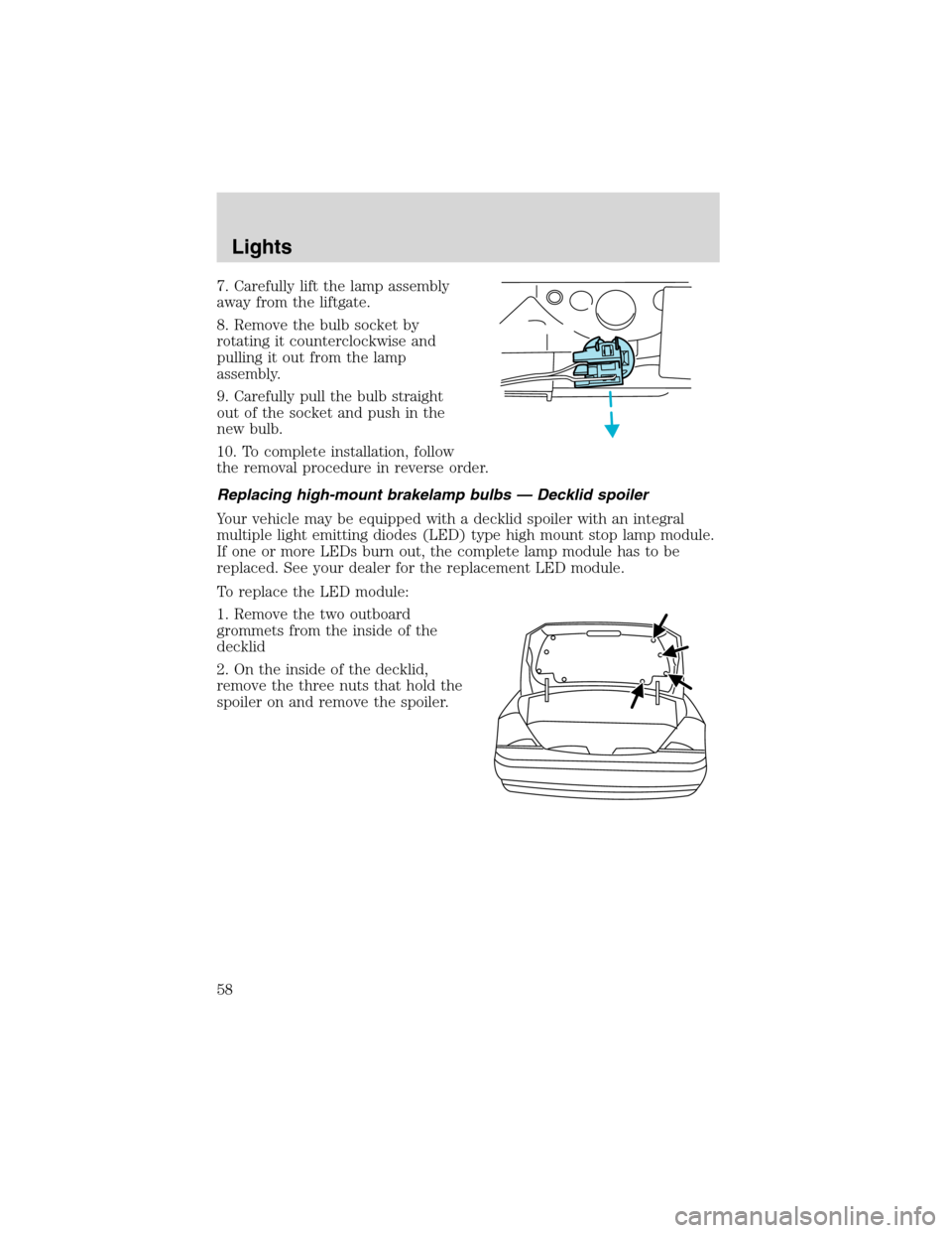 Mercury Sable 2002  Owners Manuals 7. Carefully lift the lamp assembly
away from the liftgate.
8. Remove the bulb socket by
rotating it counterclockwise and
pulling it out from the lamp
assembly.
9. Carefully pull the bulb straight
out