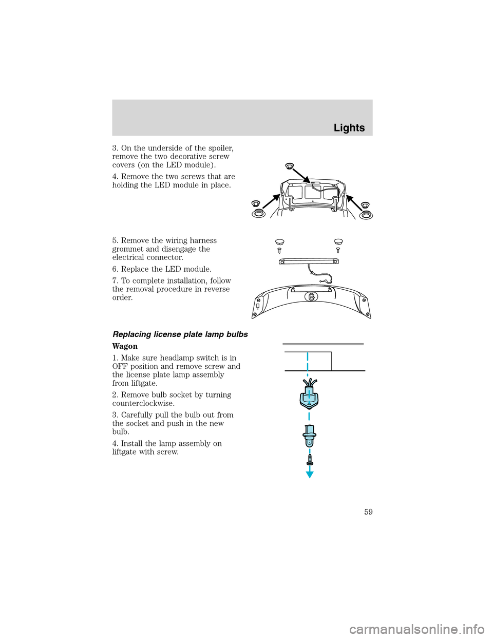 Mercury Sable 2002  s User Guide 3. On the underside of the spoiler,
remove the two decorative screw
covers (on the LED module).
4. Remove the two screws that are
holding the LED module in place.
5. Remove the wiring harness
grommet 