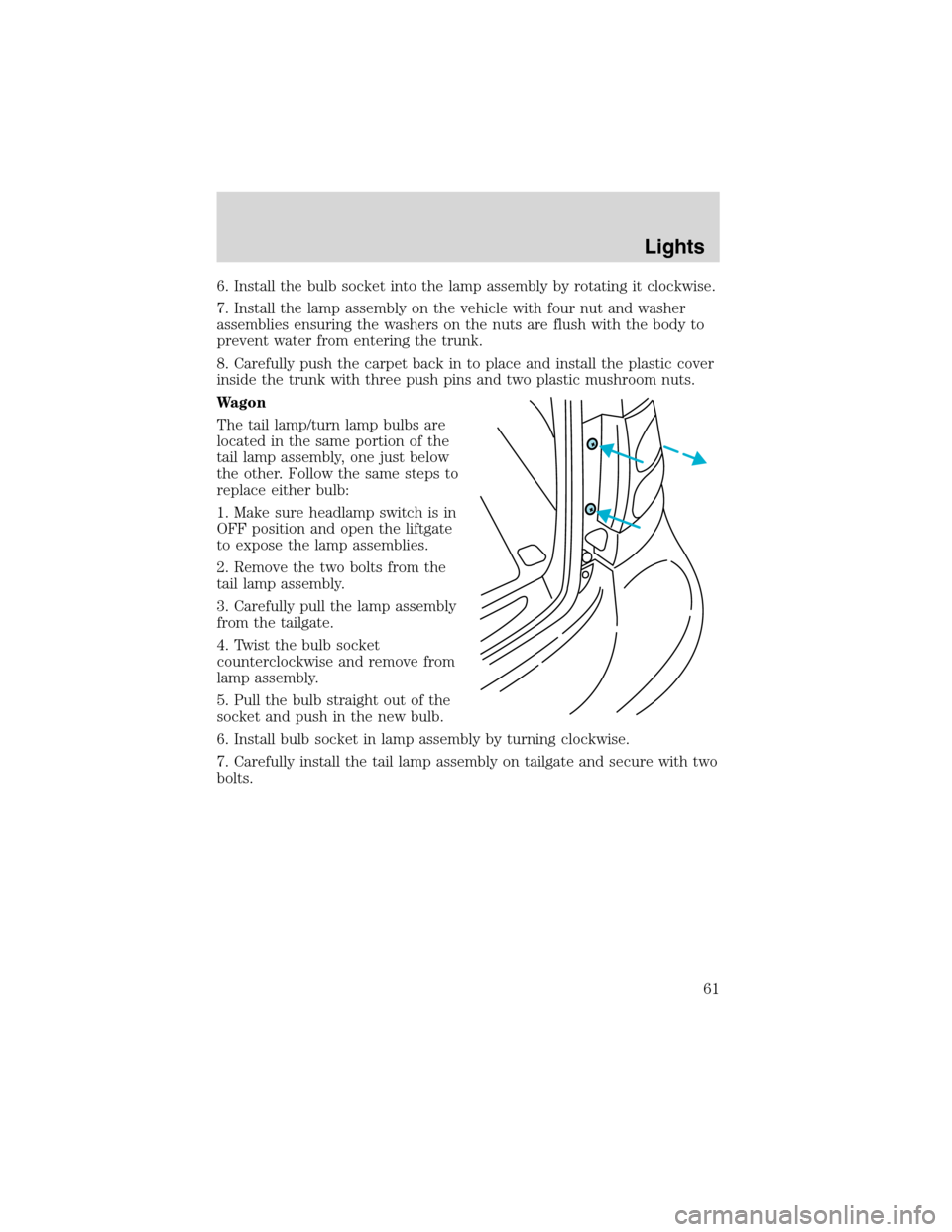 Mercury Sable 2002  s User Guide 6. Install the bulb socket into the lamp assembly by rotating it clockwise.
7. Install the lamp assembly on the vehicle with four nut and washer
assemblies ensuring the washers on the nuts are flush w