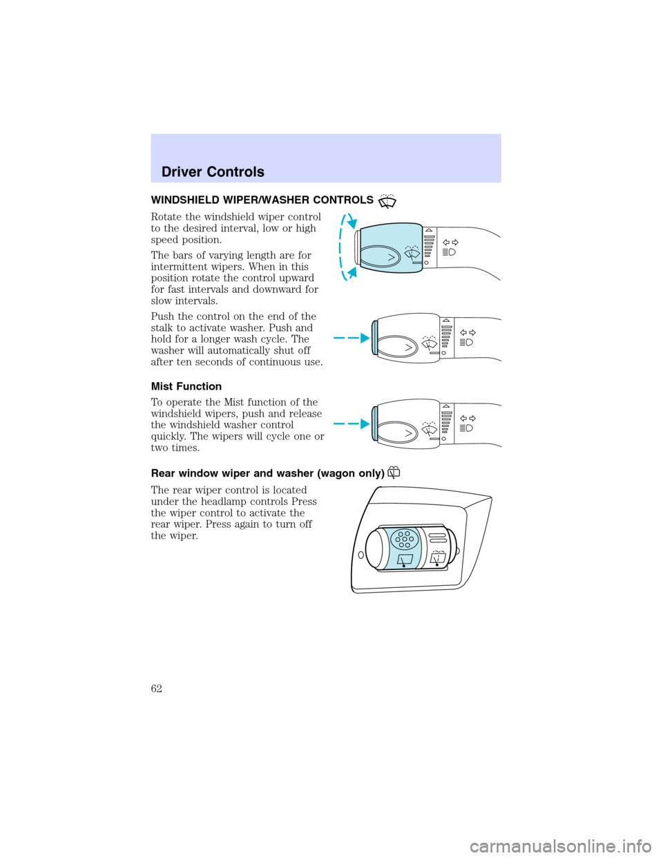 Mercury Sable 2002  s User Guide WINDSHIELD WIPER/WASHER CONTROLS
Rotate the windshield wiper control
to the desired interval, low or high
speed position.
The bars of varying length are for
intermittent wipers. When in this
position 