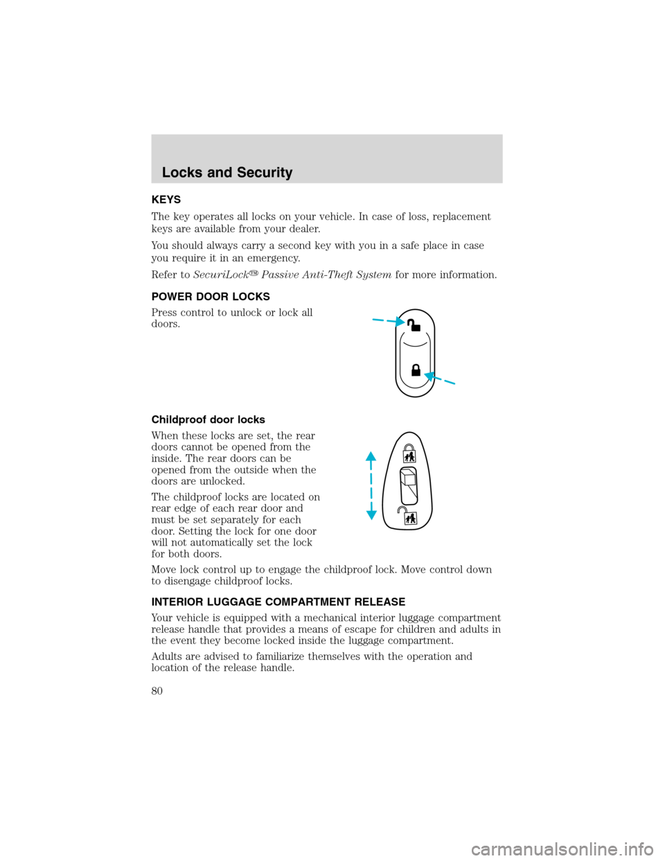 Mercury Sable 2002  Owners Manuals KEYS
The key operates all locks on your vehicle. In case of loss, replacement
keys are available from your dealer.
You should always carry a second key with you in a safe place in case
you require it 