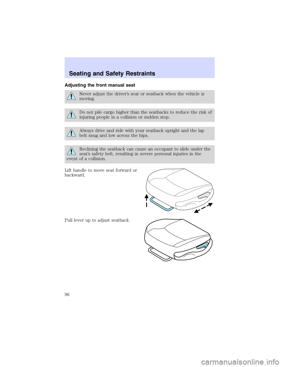 Mercury Sable 2002  Owners Manuals Adjusting the front manual seat
Never adjust the driver’s seat or seatback when the vehicle is
moving.
Do not pile cargo higher than the seatbacks to reduce the risk of
injuring people in a collisio