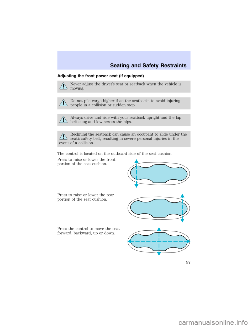 Mercury Sable 2002  Owners Manuals Adjusting the front power seat (if equipped)
Never adjust the driver’s seat or seatback when the vehicle is
moving.
Do not pile cargo higher than the seatbacks to avoid injuring
people in a collisio