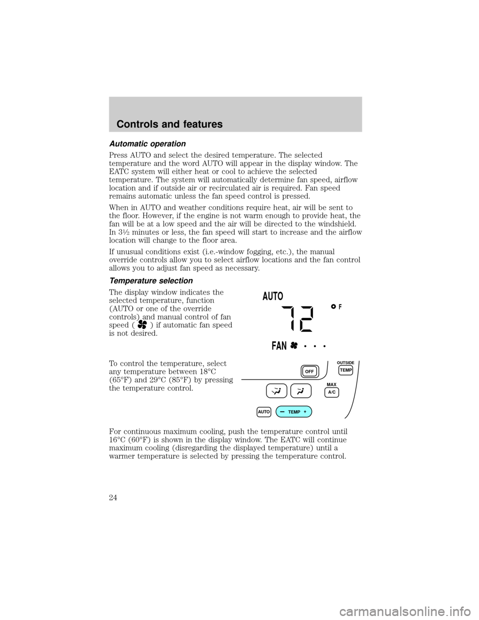 Mercury Sable 2001  s Owners Guide Automatic operation
Press AUTO and select the desired temperature. The selected
temperature and the word AUTO will appear in the display window. The
EATC system will either heat or cool to achieve the