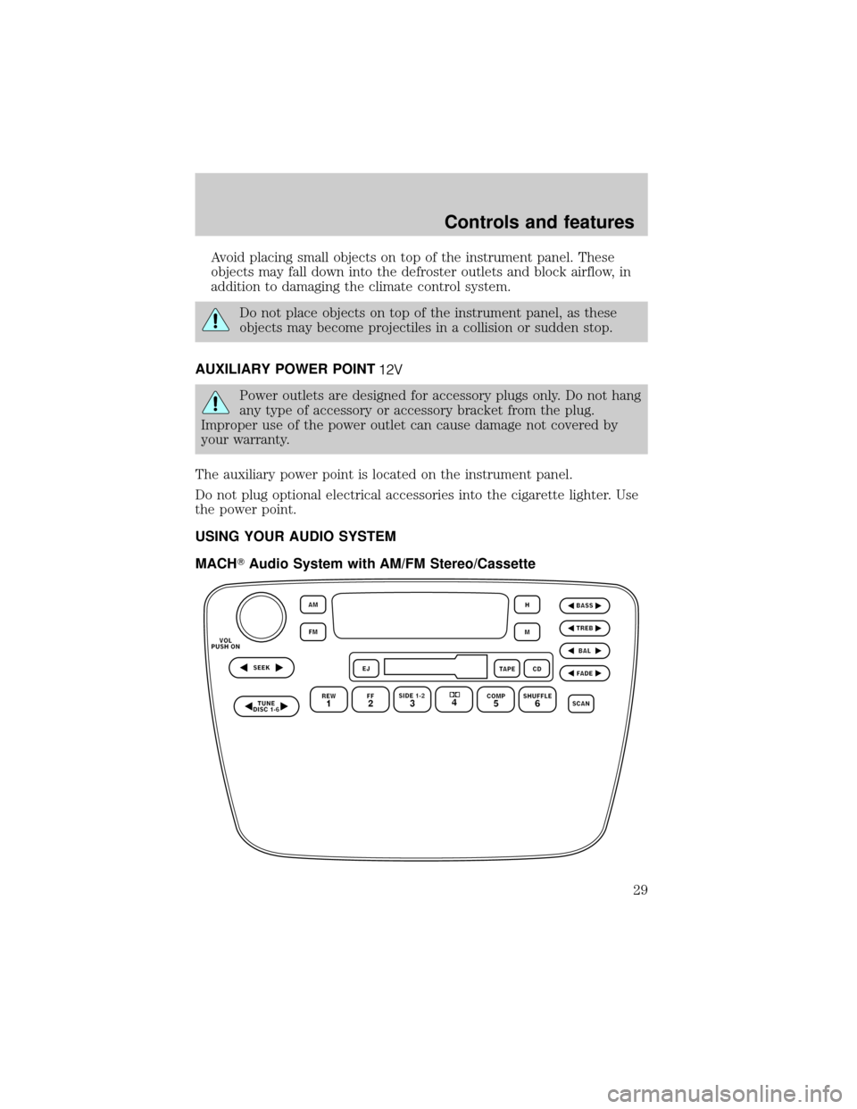 Mercury Sable 2001  s Owners Guide Avoid placing small objects on top of the instrument panel. These
objects may fall down into the defroster outlets and block airflow, in
addition to damaging the climate control system.
Do not place o